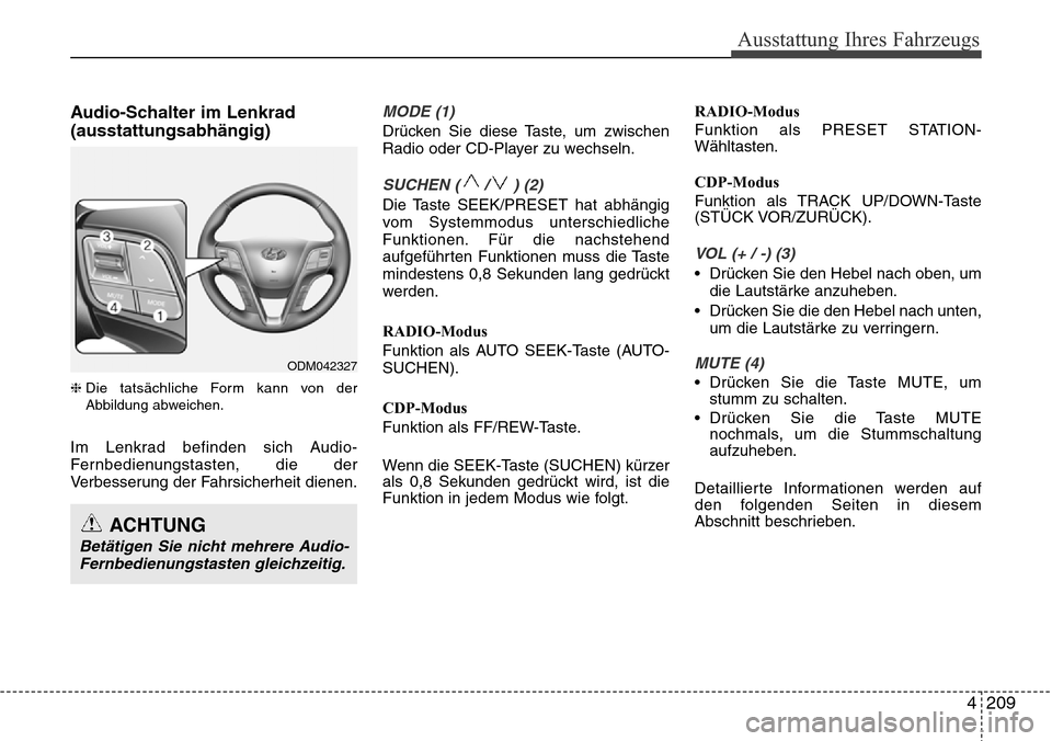 Hyundai Grand Santa Fe 2015  Betriebsanleitung (in German) 4 209
Ausstattung Ihres Fahrzeugs
Audio-Schalter im Lenkrad
(ausstattungsabhängig)
❈Die tatsächliche Form kann von der
Abbildung abweichen.
Im Lenkrad befinden sich Audio-
Fernbedienungstasten, di