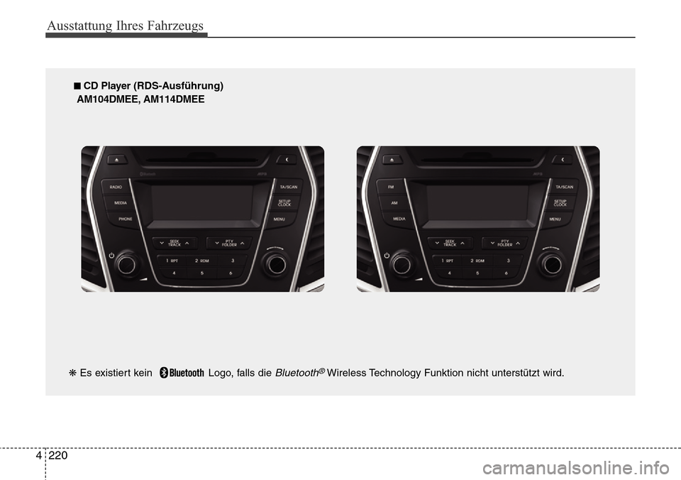 Hyundai Grand Santa Fe 2015  Betriebsanleitung (in German) Ausstattung Ihres Fahrzeugs
220
4
■ CD Player (RDS-Ausführung)
AM104DMEE, AM114DMEE
❋ Es existiert kein   Logo, falls die 
Bluetooth®Wireless Technology Funktion nicht unterstützt wird. 