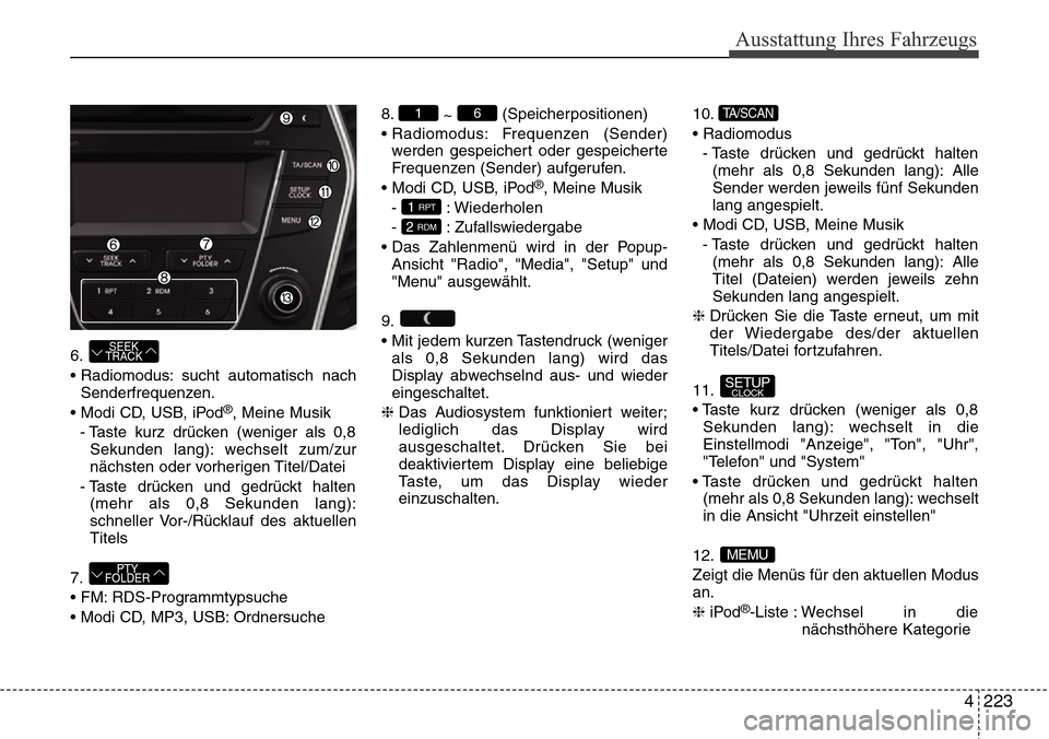 Hyundai Grand Santa Fe 2015 Betriebsanleitung (in German) 4 223
Ausstattung Ihres Fahrzeugs
6.
• Radiomodus: sucht automatisch nachSenderfrequenzen.
• Modi CD, USB, iPod
®, Meine Musik
- Taste kurz drücken (weniger als 0,8 Sekunden lang): wechselt zum/ Hyundai Grand Santa Fe 2015 Betriebsanleitung (in German) 4 223
Ausstattung Ihres Fahrzeugs
6.
• Radiomodus: sucht automatisch nachSenderfrequenzen.
• Modi CD, USB, iPod
®, Meine Musik
- Taste kurz drücken (weniger als 0,8 Sekunden lang): wechselt zum/