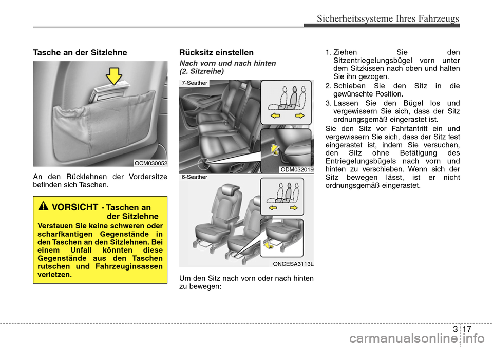 Hyundai Grand Santa Fe 2015 Betriebsanleitung (in German) 317
Sicherheitssysteme Ihres Fahrzeugs
Tasche an der Sitzlehne
An den Rücklehnen der Vordersitze
befinden sich Taschen.
Rücksitz einstellen
Nach vorn und nach hinten(2. Sitzreihe)
Um den Sitz nach v Hyundai Grand Santa Fe 2015 Betriebsanleitung (in German) 317
Sicherheitssysteme Ihres Fahrzeugs
Tasche an der Sitzlehne
An den Rücklehnen der Vordersitze
befinden sich Taschen.
Rücksitz einstellen
Nach vorn und nach hinten(2. Sitzreihe)
Um den Sitz nach v