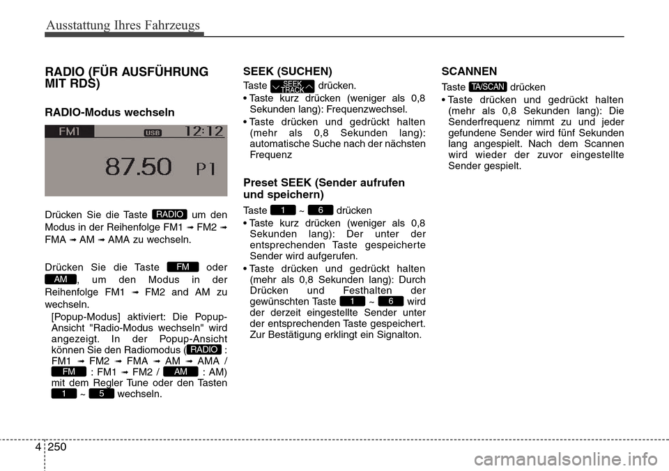 Hyundai Grand Santa Fe 2015  Betriebsanleitung (in German) Ausstattung Ihres Fahrzeugs
250
4
RADIO (FÜR AUSFÜHRUNG
MIT RDS)
RADIO-Modus wechseln
Drücken Sie die Taste  um den
Modus in der Reihenfolge FM1 
\b FM2 \b
FMA \b AM \b AMA zu wechseln.
Drücken Si