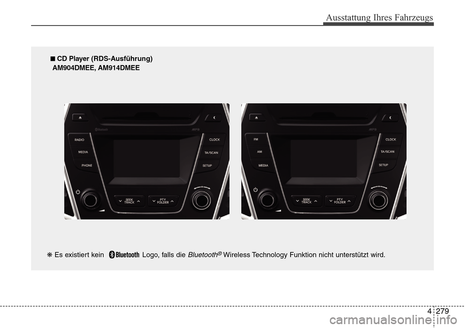Hyundai Grand Santa Fe 2015  Betriebsanleitung (in German) 4 279
Ausstattung Ihres Fahrzeugs
■ CD Player (RDS-Ausführung)
AM904DMEE, AM914DMEE
❋ Es existiert kein   Logo, falls die 
Bluetooth®Wireless Technology Funktion nicht unterstützt wird. 