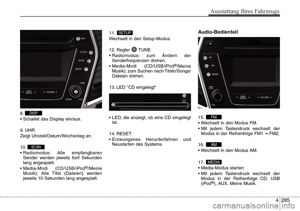 Hyundai Grand Santa Fe 2015  Betriebsanleitung (in German) 4 285
Ausstattung Ihres Fahrzeugs
8.
• Schaltet das Display ein/aus.
9. UHR
Zeigt Uhrzeit/Datum/Wochentag an.
10.
• Radiomodus: Alle  empfangbarenSender werden jeweils fünf Sekunden
lang angespie