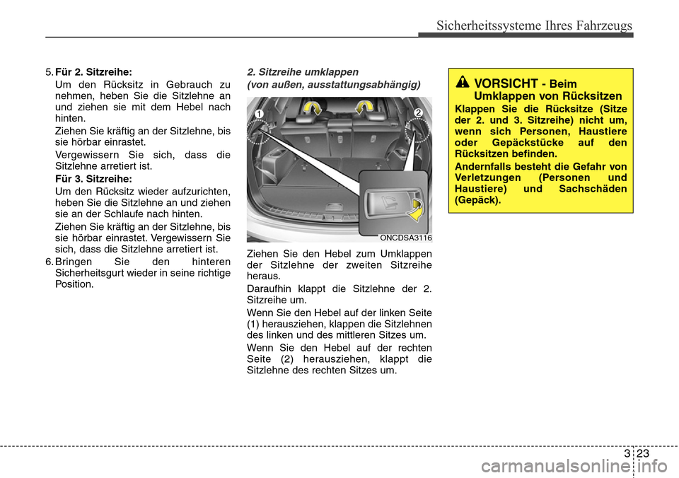 Hyundai Grand Santa Fe 2015 Betriebsanleitung (in German) 323
Sicherheitssysteme Ihres Fahrzeugs
5.Für 2. Sitzreihe:
Um den Rücksitz in Gebrauch zu
nehmen, heben Sie die Sitzlehne an
und ziehen sie mit dem Hebel nach
hinten.
Ziehen Sie kräftig an der Sitz Hyundai Grand Santa Fe 2015 Betriebsanleitung (in German) 323
Sicherheitssysteme Ihres Fahrzeugs
5.Für 2. Sitzreihe:
Um den Rücksitz in Gebrauch zu
nehmen, heben Sie die Sitzlehne an
und ziehen sie mit dem Hebel nach
hinten.
Ziehen Sie kräftig an der Sitz