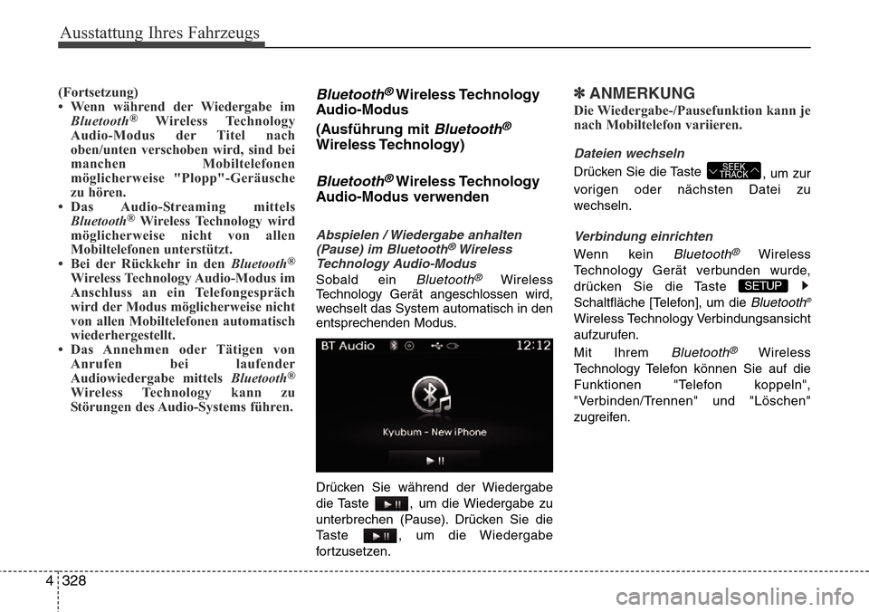 Hyundai Grand Santa Fe 2015 Betriebsanleitung (in German) Ausstattung Ihres Fahrzeugs
328
4
(Fortsetzung)
• Wenn während der Wiedergabe im
Bluetooth
®Wireless Technology
Audio-Modus der Titel nach
oben/unten verschoben wird, sind bei
manchen Mobiltelefon Hyundai Grand Santa Fe 2015 Betriebsanleitung (in German) Ausstattung Ihres Fahrzeugs
328
4
(Fortsetzung)
• Wenn während der Wiedergabe im
Bluetooth
®Wireless Technology
Audio-Modus der Titel nach
oben/unten verschoben wird, sind bei
manchen Mobiltelefon