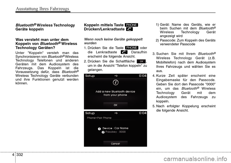 Hyundai Grand Santa Fe 2015 Betriebsanleitung (in German) Ausstattung Ihres Fahrzeugs
332
4
Bluetooth®Wireless Technology
Geräte koppeln
Was versteht man unter dem
Koppeln von
Bluetooth®Wireless
Technology Geräten?
Unter "Koppeln" versteh man das
Synchr Hyundai Grand Santa Fe 2015 Betriebsanleitung (in German) Ausstattung Ihres Fahrzeugs
332
4
Bluetooth®Wireless Technology
Geräte koppeln
Was versteht man unter dem
Koppeln von
Bluetooth®Wireless
Technology Geräten?
Unter "Koppeln" versteh man das
Synchr