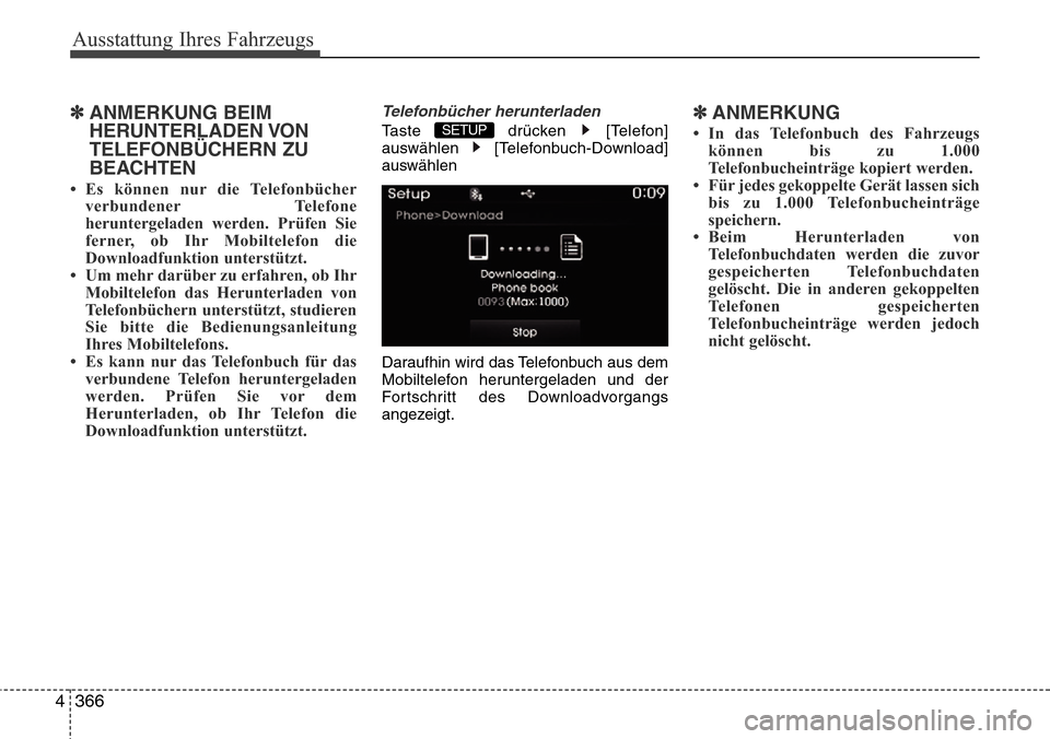 Hyundai Grand Santa Fe 2015 Betriebsanleitung (in German) Ausstattung Ihres Fahrzeugs
366
4
✽ANMERKUNG BEIM
HERUNTERLADEN VON
TELEFONBÜCHERN ZU
BEACHTEN
• Es können nur die Telefonbücher
verbundener Telefone
heruntergeladen werden. Prüfen Sie
ferner Hyundai Grand Santa Fe 2015 Betriebsanleitung (in German) Ausstattung Ihres Fahrzeugs
366
4
✽ANMERKUNG BEIM
HERUNTERLADEN VON
TELEFONBÜCHERN ZU
BEACHTEN
• Es können nur die Telefonbücher
verbundener Telefone
heruntergeladen werden. Prüfen Sie
ferner
