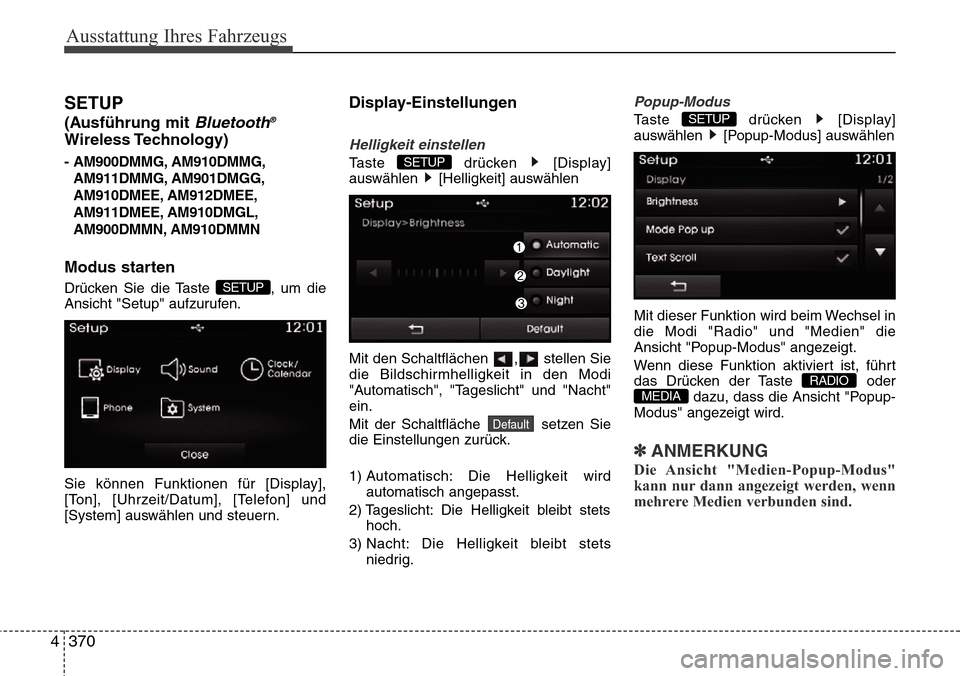 Hyundai Grand Santa Fe 2015 Betriebsanleitung (in German) Ausstattung Ihres Fahrzeugs
370
4
SETUP
(Ausführung mit Bluetooth®
Wireless Technology)
- AM900DMMG, AM910DMMG,
AM911DMMG, AM901DMGG,
AM910DMEE, AM912DMEE,
AM911DMEE, AM910DMGL,
AM900DMMN, AM910DMMN Hyundai Grand Santa Fe 2015 Betriebsanleitung (in German) Ausstattung Ihres Fahrzeugs
370
4
SETUP
(Ausführung mit Bluetooth®
Wireless Technology)
- AM900DMMG, AM910DMMG,
AM911DMMG, AM901DMGG,
AM910DMEE, AM912DMEE,
AM911DMEE, AM910DMGL,
AM900DMMN, AM910DMMN