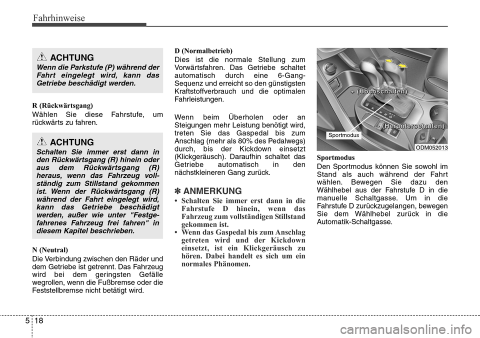 Hyundai Grand Santa Fe 2015 Betriebsanleitung (in German) Fahrhinweise
18
5
R (Rückwärtsgang)
Wählen Sie diese Fahrstufe, um
rückwärts zu fahren.
N (Neutral)
Die Verbindung zwischen den Räder und
dem Getriebe ist getrennt. Das Fahrzeug
wird bei dem ger Hyundai Grand Santa Fe 2015 Betriebsanleitung (in German) Fahrhinweise
18
5
R (Rückwärtsgang)
Wählen Sie diese Fahrstufe, um
rückwärts zu fahren.
N (Neutral)
Die Verbindung zwischen den Räder und
dem Getriebe ist getrennt. Das Fahrzeug
wird bei dem ger