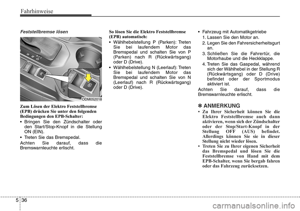 Hyundai Grand Santa Fe 2015 Betriebsanleitung (in German) Fahrhinweise
36
5
Feststellbremse lösen
Zum Lösen der Elektro Feststellbremse
(EPB) drücken Sie unter den folgenden
Bedingungen den EPB-Schalter:
• Bringen Sie den Zündschalter oder
den Start/St Hyundai Grand Santa Fe 2015 Betriebsanleitung (in German) Fahrhinweise
36
5
Feststellbremse lösen
Zum Lösen der Elektro Feststellbremse
(EPB) drücken Sie unter den folgenden
Bedingungen den EPB-Schalter:
• Bringen Sie den Zündschalter oder
den Start/St