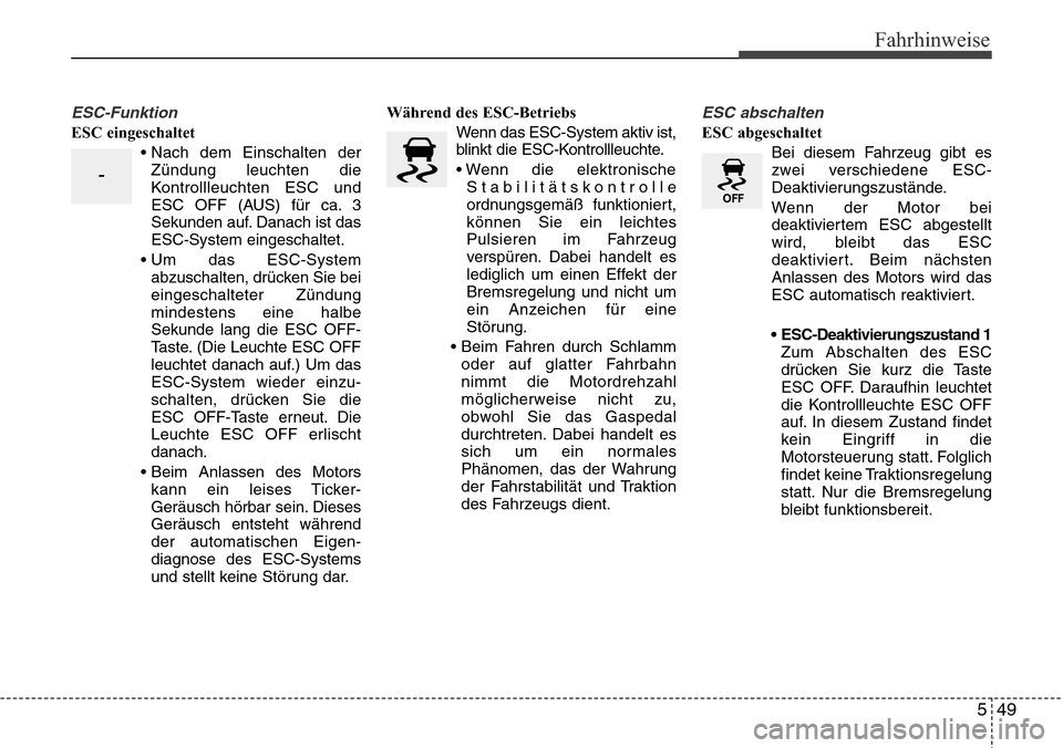 Hyundai Grand Santa Fe 2015 Betriebsanleitung (in German) 549
Fahrhinweise
ESC-Funktion
ESC eingeschaltet• Nach dem Einschalten derZündung leuchten die
Kontrollleuchten ESC und
ESC OFF (AUS) für ca. 3
Sekunden auf. Danach ist das
ESC-System eingeschaltet Hyundai Grand Santa Fe 2015 Betriebsanleitung (in German) 549
Fahrhinweise
ESC-Funktion
ESC eingeschaltet• Nach dem Einschalten derZündung leuchten die
Kontrollleuchten ESC und
ESC OFF (AUS) für ca. 3
Sekunden auf. Danach ist das
ESC-System eingeschaltet