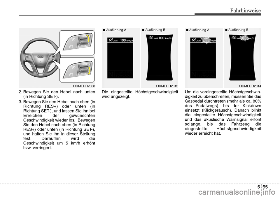 Hyundai Grand Santa Fe 2015  Betriebsanleitung (in German) 565
Fahrhinweise
2. Bewegen Sie den Hebel nach unten(in Richtung SET-).
3. Bewegen Sie den Hebel nach oben (in Richtung RES+) oder unten (in
Richtung SET-), und lassen Sie ihn bei
Erreichen der gewün