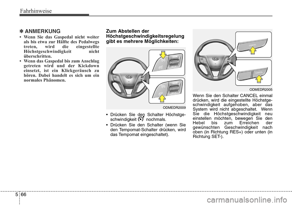 Hyundai Grand Santa Fe 2015  Betriebsanleitung (in German) Fahrhinweise
66
5
✽ANMERKUNG
• Wenn Sie das Gaspedal nicht weiter
als bis etwa zur Hälfte des Pedalwegs
treten, wird die eingestellte
Höchstgeschwindigkeit nicht
überschritten.
• Wenn das Gas
