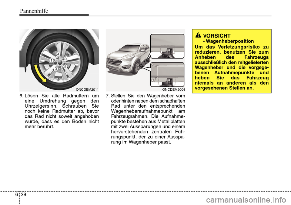 Hyundai Grand Santa Fe 2015  Betriebsanleitung (in German) Pannenhilfe
28
6
6. Lösen Sie alle Radmuttern um
eine Umdrehung gegen den
Uhrzeigersinn. Schrauben Sie
noch keine Radmutter ab, bevor
das Rad nicht soweit angehoben
wurde, dass es den Boden nicht
meh