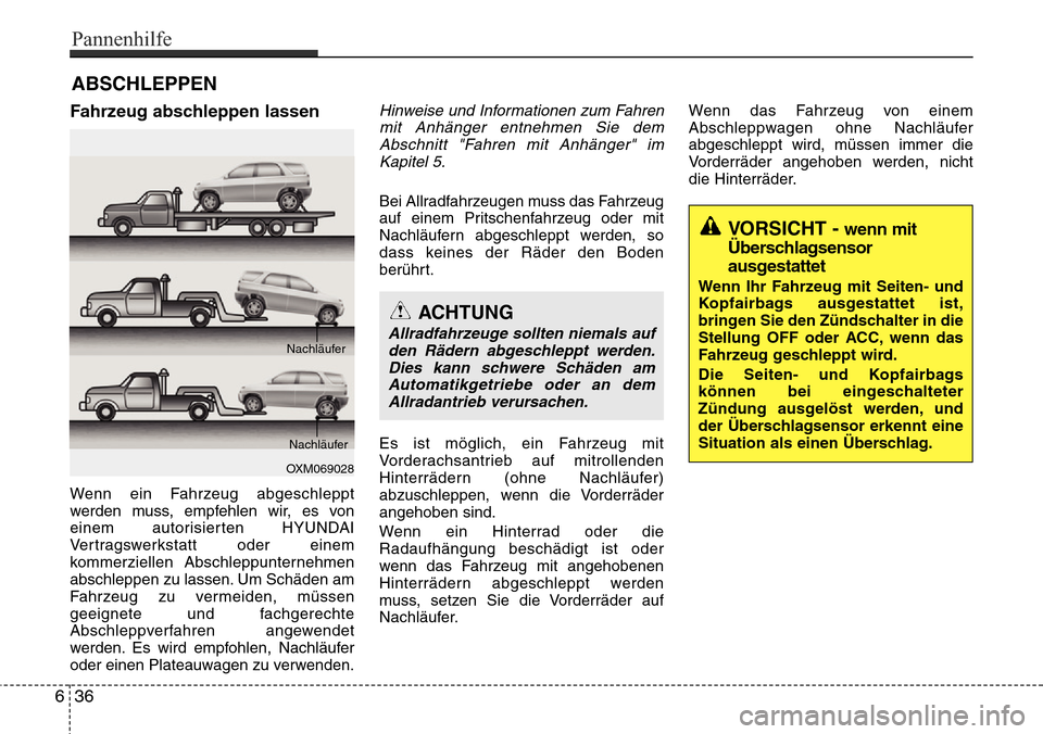 Hyundai Grand Santa Fe 2015 Betriebsanleitung (in German) ABSCHLEPPEN
Fahrzeug abschleppen lassen
Wenn ein Fahrzeug abgeschleppt
werden muss, empfehlen wir, es von
einem autorisierten HYUNDAI
Vertragswerkstatt oder einem
kommerziellen Abschleppunternehmen
ab Hyundai Grand Santa Fe 2015 Betriebsanleitung (in German) ABSCHLEPPEN
Fahrzeug abschleppen lassen
Wenn ein Fahrzeug abgeschleppt
werden muss, empfehlen wir, es von
einem autorisierten HYUNDAI
Vertragswerkstatt oder einem
kommerziellen Abschleppunternehmen
ab