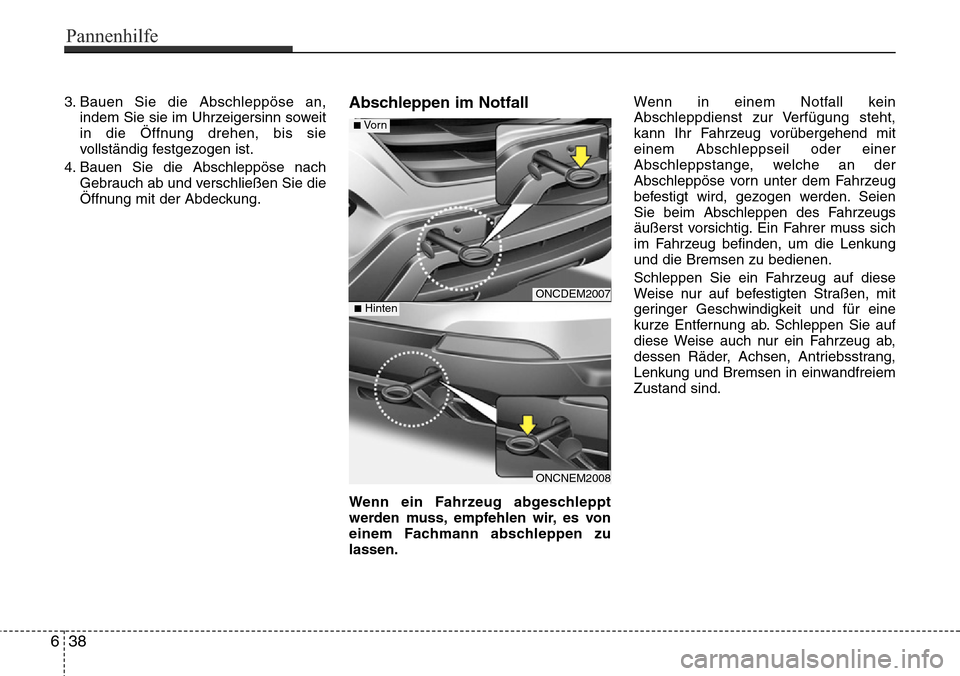 Hyundai Grand Santa Fe 2015 Betriebsanleitung (in German) 3. Bauen Sie die Abschleppöse an,indem Sie sie im Uhrzeigersinn soweit
in die Öffnung drehen, bis sie
vollständig festgezogen ist.
4. Bauen Sie die Abschleppöse nach Gebrauch ab und verschließen Hyundai Grand Santa Fe 2015 Betriebsanleitung (in German) 3. Bauen Sie die Abschleppöse an,indem Sie sie im Uhrzeigersinn soweit
in die Öffnung drehen, bis sie
vollständig festgezogen ist.
4. Bauen Sie die Abschleppöse nach Gebrauch ab und verschließen