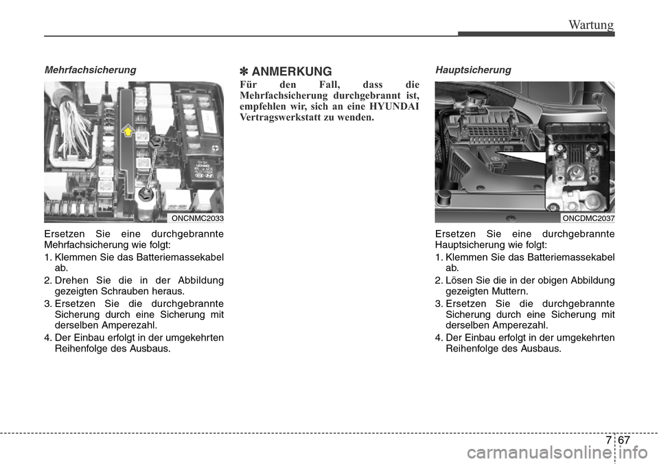 Hyundai Grand Santa Fe 2015  Betriebsanleitung (in German) 767
Wartung
Mehrfachsicherung
Ersetzen Sie eine durchgebrannte
Mehrfachsicherung wie folgt:
1. Klemmen Sie das Batteriemassekabelab.
2. Drehen Sie die in der Abbildung gezeigten Schrauben heraus.
3. E
