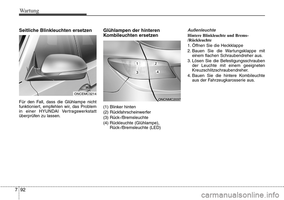 Hyundai Grand Santa Fe 2015  Betriebsanleitung (in German) Wartung
92
7
Seitliche Blinkleuchten ersetzen
Für den Fall, dass die Glühlampe nicht
funktioniert, empfehlen wir, das Problem
in einer HYUNDAI Vertragswerkstatt
überprüfen zu lassen.
Glühlampen d