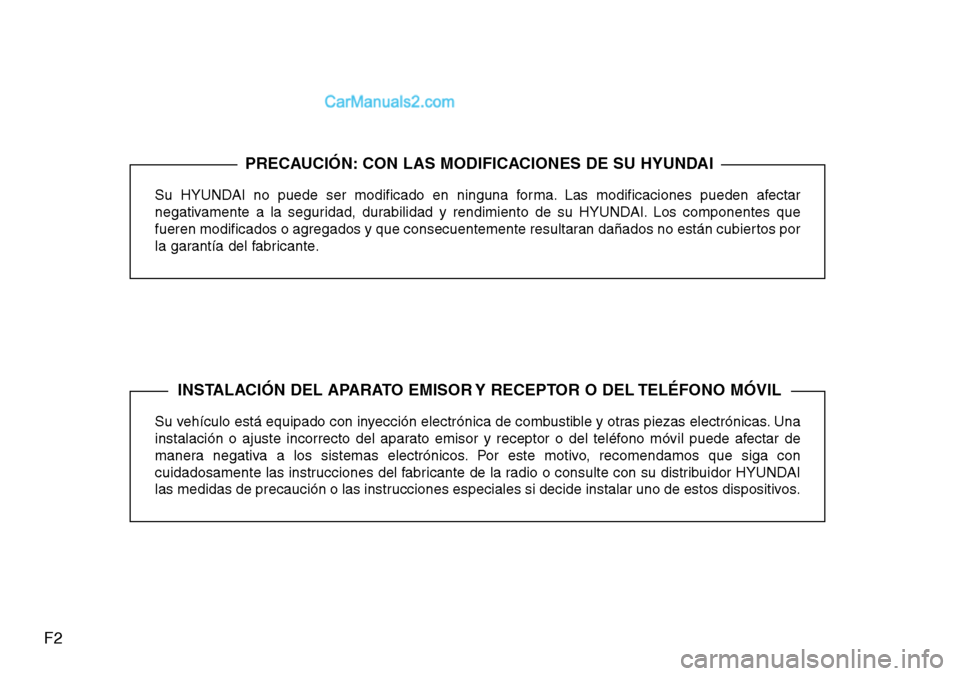 Hyundai Grand Santa Fe 2015  Manual del propietario (in Spanish) F2
Su HYUNDAI no puede ser modificado en ninguna forma. Las modificaciones pueden afectar
negativamente a la seguridad, durabilidad y rendimiento de su HYUNDAI. Los componentes que
fueren modificados 