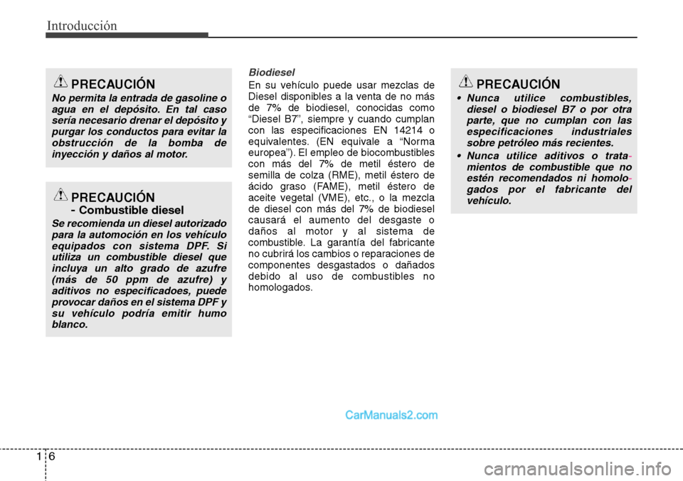 Hyundai Grand Santa Fe 2015 Manual del propietario (in Spanish) Introducción
6 1
Biodiesel
En su vehículo puede usar mezclas de
Diesel disponibles a la venta de no más
de 7% de biodiesel, conocidas como
“Diesel B7”, siempre y cuando cumplan
con las especifi Hyundai Grand Santa Fe 2015 Manual del propietario (in Spanish) Introducción
6 1
Biodiesel
En su vehículo puede usar mezclas de
Diesel disponibles a la venta de no más
de 7% de biodiesel, conocidas como
“Diesel B7”, siempre y cuando cumplan
con las especifi