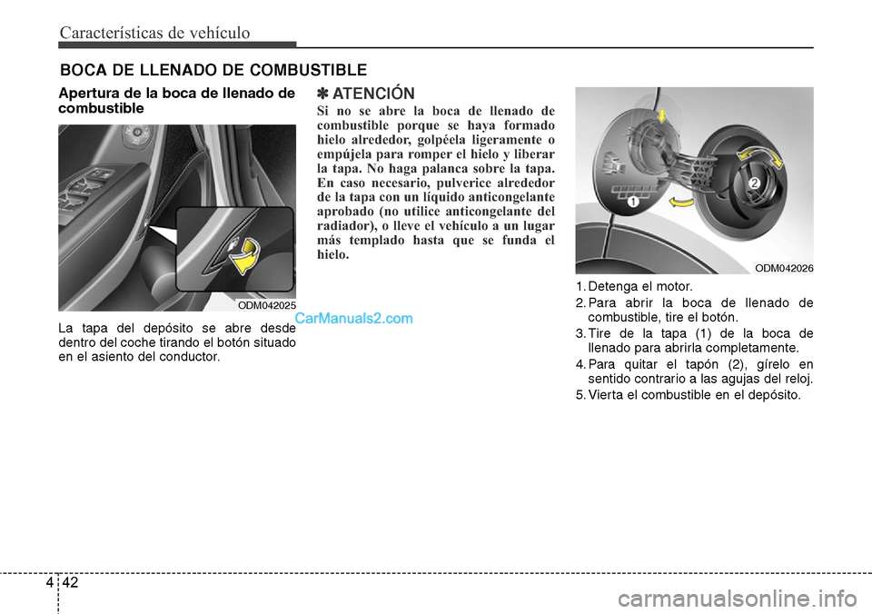 Hyundai Grand Santa Fe 2015  Manual del propietario (in Spanish) Características de vehículo
42 4
Apertura de la boca de llenado de
combustible
La tapa del depósito se abre desde
dentro del coche tirando el botón situado
en el asiento del conductor.
✽ATENCIÓ