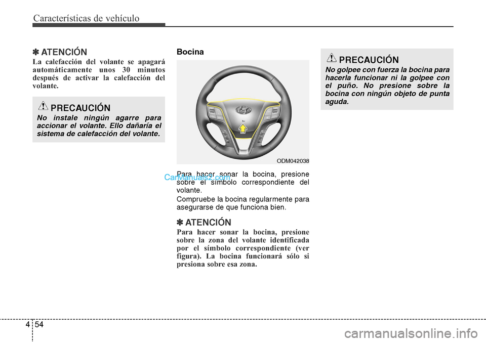 Hyundai Grand Santa Fe 2015  Manual del propietario (in Spanish) Características de vehículo
54 4
✽ATENCIÓN
La calefacción del volante se apagará
automáticamente unos 30 minutos
después de activar la calefacción del
volante.
Bocina
Para hacer sonar la boc