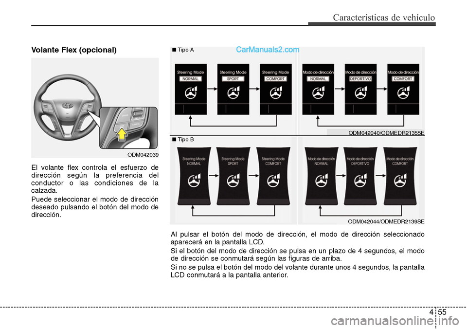 Hyundai Grand Santa Fe 2015  Manual del propietario (in Spanish) 455
Características de vehículo
Volante Flex (opcional) 
El volante flex controla el esfuerzo de
dirección según la preferencia del
conductor o las condiciones de la
calzada.
Puede seleccionar el 