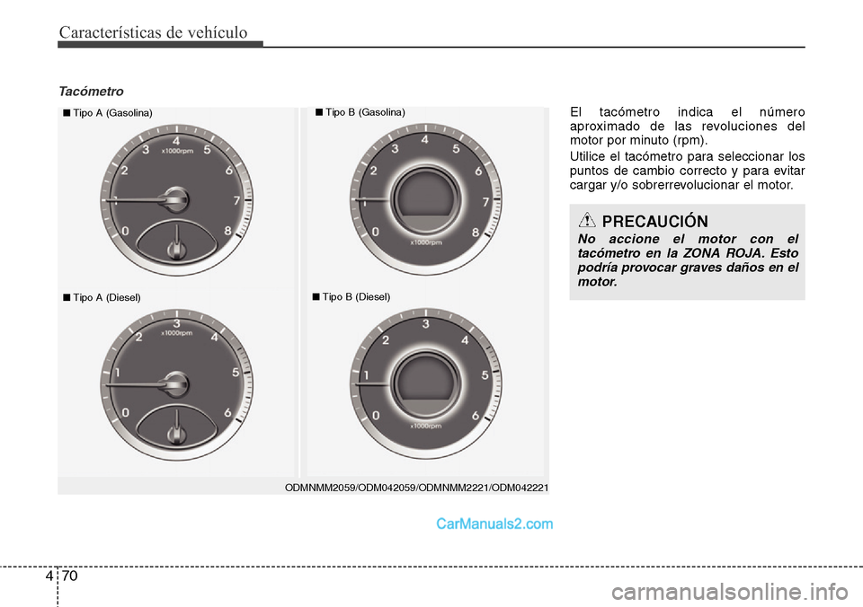 Hyundai Grand Santa Fe 2015  Manual del propietario (in Spanish) Características de vehículo
70 4
Tacómetro
ODMNMM2059/ODM042059/ODMNMM2221/ODM042221
■Tipo A (Gasolina)■Tipo B (Gasolina)
■Tipo A (Diesel)■Tipo B (Diesel)
PRECAUCIÓN
No accione el motor co