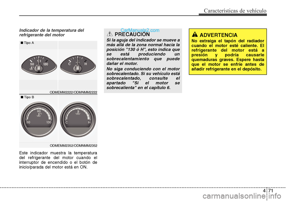Hyundai Grand Santa Fe 2015  Manual del propietario (in Spanish) 471
Características de vehículo
Indicador de la temperatura del
refrigerante del motor
Este indicador muestra la temperatura
del refrigerante del motor cuando el
interruptor de encendido o el botón