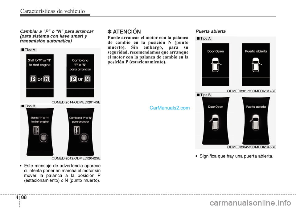 Hyundai Grand Santa Fe 2015  Manual del propietario (in Spanish) Características de vehículo
88 4
Cambiar a "P" o "N" para arrancar
(para sistema con llave smart y
transmisión automática)
• Este mensaje de advertencia aparece
si intenta poner en marcha el mot