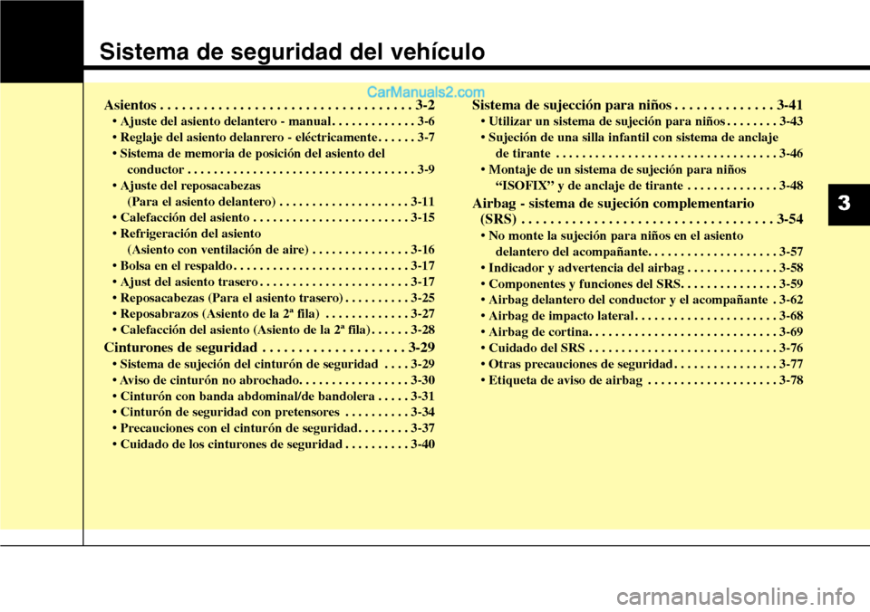 Hyundai Grand Santa Fe 2015 Manual del propietario (in Spanish) Sistema de seguridad del vehículo
Asientos . . . . . . . . . . . . . . . . . . . . . . . . . . . . . . . . . . . 3-2
• Ajuste del asiento delantero - manual . . . . . . . . . . . . . 3-6
• Reglaj Hyundai Grand Santa Fe 2015 Manual del propietario (in Spanish) Sistema de seguridad del vehículo
Asientos . . . . . . . . . . . . . . . . . . . . . . . . . . . . . . . . . . . 3-2
• Ajuste del asiento delantero - manual . . . . . . . . . . . . . 3-6
• Reglaj