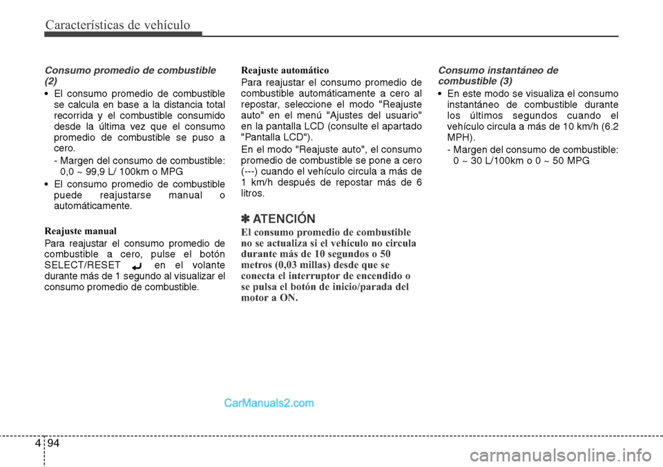 Hyundai Grand Santa Fe 2015  Manual del propietario (in Spanish) Características de vehículo
94 4
Consumo promedio de combustible
(2)
• El consumo promedio de combustible
se calcula en base a la distancia total
recorrida y el combustible consumido
desde la últ