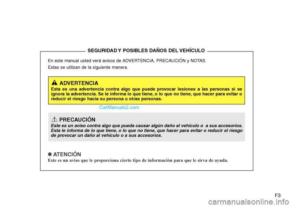 Hyundai Grand Santa Fe 2015  Manual del propietario (in Spanish) F3
En este manual usted verá avisos de ADVERTENCIA, PRECAUCIÓN y NOTAS.
Estas se utilizan de la siguiente manera.
✽ ATENCIÓN
Este es un aviso que le proporciona cierto tipo de información para q