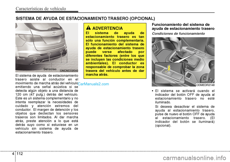 Hyundai Grand Santa Fe 2015 Manual del propietario (in Spanish) Características de vehículo
112 4
El sistema de ayuda de estacionamiento
trasero asiste al conductor en el
movimiento de marcha atrás del vehículo
emitiendo una señal acústica si se
detecta alg Hyundai Grand Santa Fe 2015 Manual del propietario (in Spanish) Características de vehículo
112 4
El sistema de ayuda de estacionamiento
trasero asiste al conductor en el
movimiento de marcha atrás del vehículo
emitiendo una señal acústica si se
detecta alg