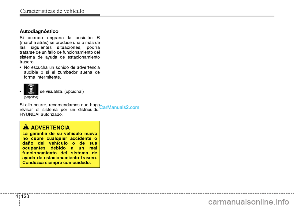 Hyundai Grand Santa Fe 2015  Manual del propietario (in Spanish) Características de vehículo
120 4
Autodiagnóstico
Si cuando engrana la posición R
(marcha atrás) se produce una o más de
las siguientes situaciones, podría
tratarse de un fallo de funcionamient