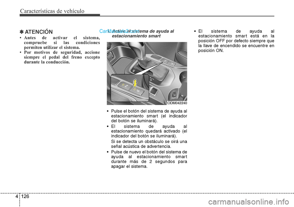 Hyundai Grand Santa Fe 2015  Manual del propietario (in Spanish) Características de vehículo
126 4
✽ATENCIÓN
• Antes de activar el sistema,
compruebe si las condiciones
permiten utilizar el sistema.
• Por motivos de seguridad, accione
siempre el pedal del 