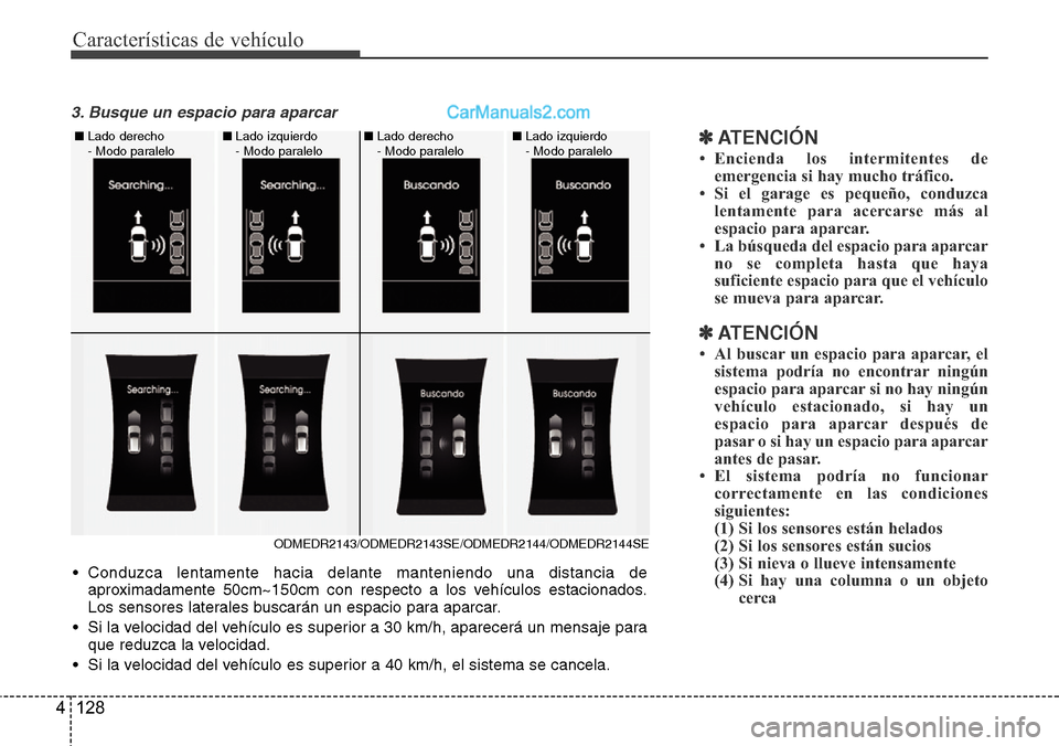 Hyundai Grand Santa Fe 2015  Manual del propietario (in Spanish) Características de vehículo
128 4
3. Busque un espacio para aparcar
✽ATENCI