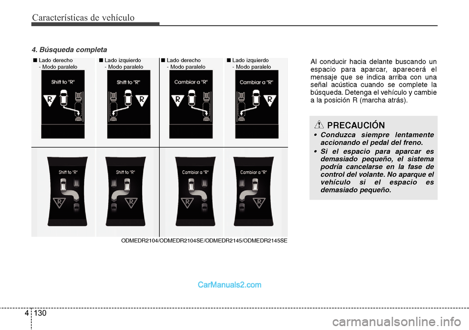 Hyundai Grand Santa Fe 2015  Manual del propietario (in Spanish) Características de vehículo
130 4
4. Búsqueda completa 
ODMEDR2104/ODMEDR2104SE/ODMEDR2145/ODMEDR2145SE ■Lado derecho 
- Modo paralelo ■Lado derecho 
- Modo paralelo ■Lado izquierdo 
- Modo p