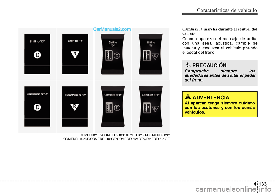 Hyundai Grand Santa Fe 2015  Manual del propietario (in Spanish) 4 133
Características de vehículo
Cambiar la marcha durante el control del
volante
Cuando aparezca el mensaje de arriba
con una señal acústica, cambie de
marcha y conduzca el vehículo pisando
el 
