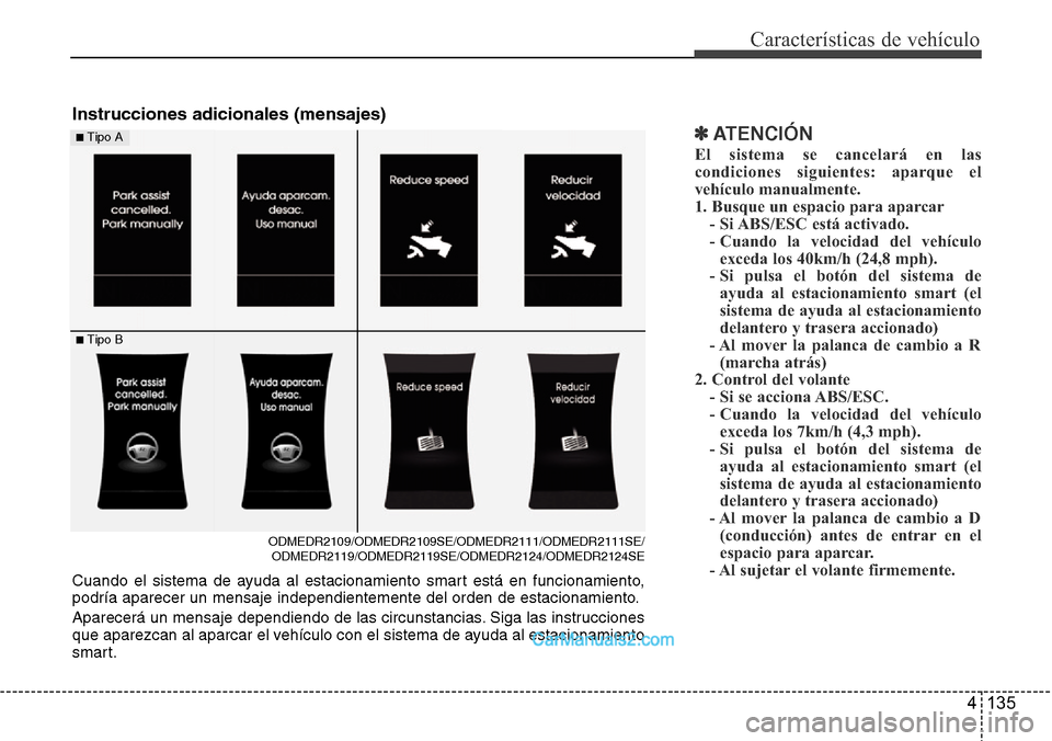 Hyundai Grand Santa Fe 2015 Manual del propietario (in Spanish) 4 135
Características de vehículo
✽ATENCIÓN
El sistema se cancelará en las
condiciones siguientes: aparque el
vehículo manualmente.
1. Busque un espacio para aparcar
- Si ABS/ESC está activado Hyundai Grand Santa Fe 2015 Manual del propietario (in Spanish) 4 135
Características de vehículo
✽ATENCIÓN
El sistema se cancelará en las
condiciones siguientes: aparque el
vehículo manualmente.
1. Busque un espacio para aparcar
- Si ABS/ESC está activado