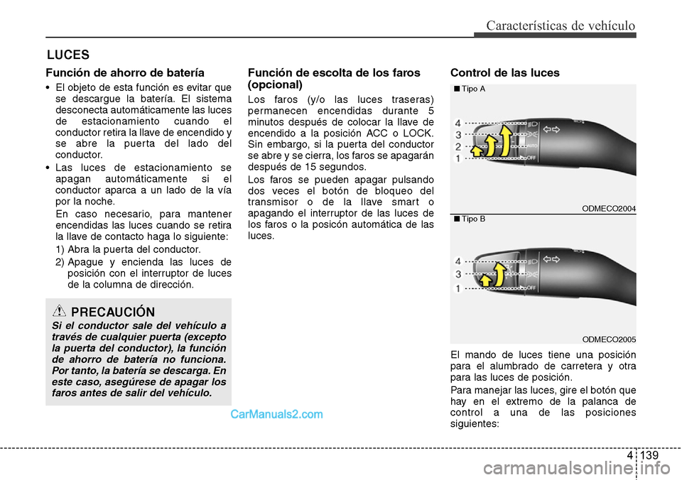 Hyundai Grand Santa Fe 2015 Manual del propietario (in Spanish) 4 139
Características de vehículo
Función de ahorro de batería
• El objeto de esta función es evitar que
se descargue la batería. El sistema
desconecta automáticamente las luces
de estacionam Hyundai Grand Santa Fe 2015 Manual del propietario (in Spanish) 4 139
Características de vehículo
Función de ahorro de batería
• El objeto de esta función es evitar que
se descargue la batería. El sistema
desconecta automáticamente las luces
de estacionam