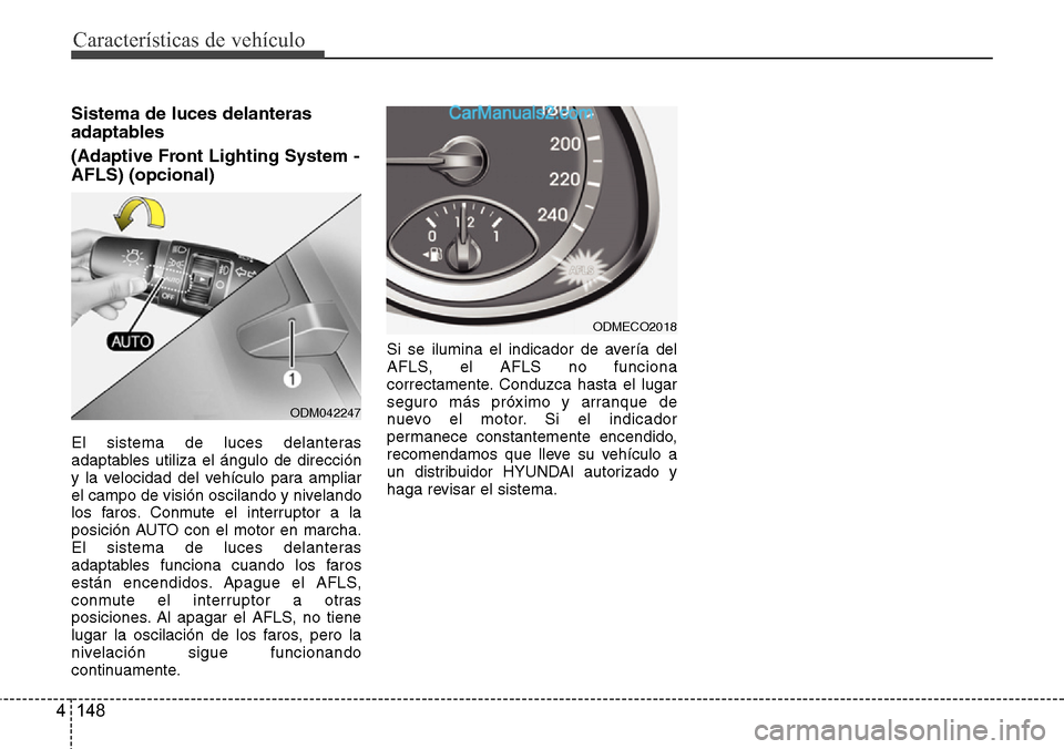 Hyundai Grand Santa Fe 2015  Manual del propietario (in Spanish) Características de vehículo
148 4
Sistema de luces delanteras
adaptables 
(Adaptive Front Lighting System -
AFLS) (opcional)
El sistema de luces delanteras
adaptables utiliza el ángulo de direcció