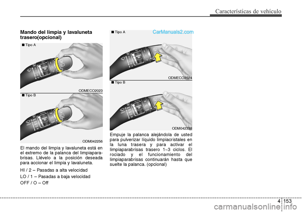 Hyundai Grand Santa Fe 2015  Manual del propietario (in Spanish) 4 153
Características de vehículo
Mando del limpia y lavaluneta
trasero(opcional)
El mando del limpia y lavaluneta está en
el extremo de la palanca del limpiapara-
brisas. Llévelo a la posición d