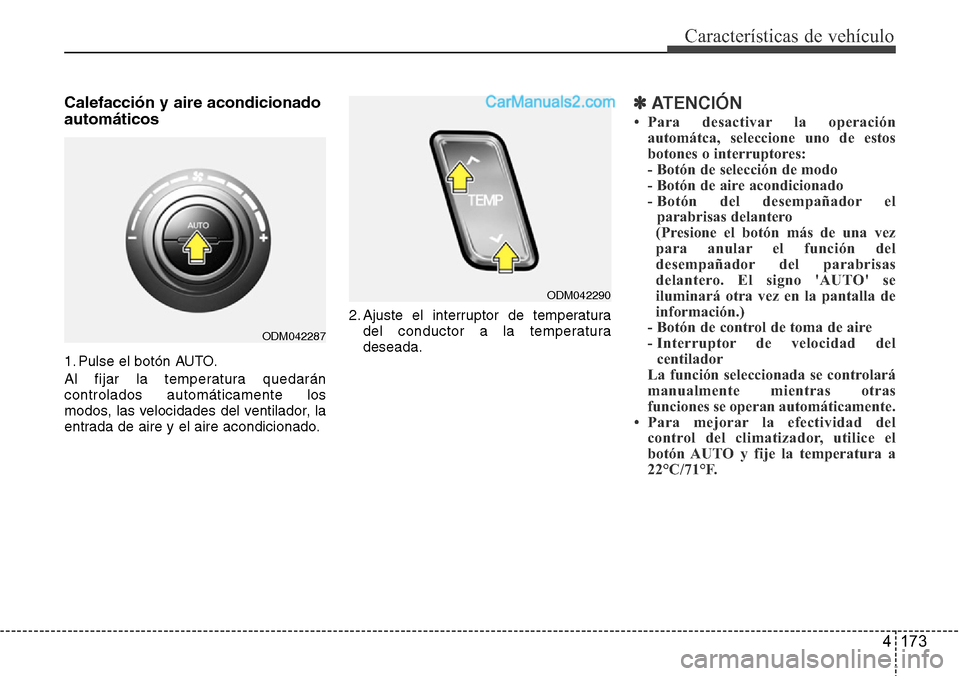 Hyundai Grand Santa Fe 2015 Manual del propietario (in Spanish) 4 173
Características de vehículo
Calefacción y aire acondicionado
automáticos
1. Pulse el botón AUTO.
Al fijar la temperatura quedarán
controlados automáticamente los
modos, las velocidades de Hyundai Grand Santa Fe 2015 Manual del propietario (in Spanish) 4 173
Características de vehículo
Calefacción y aire acondicionado
automáticos
1. Pulse el botón AUTO.
Al fijar la temperatura quedarán
controlados automáticamente los
modos, las velocidades de