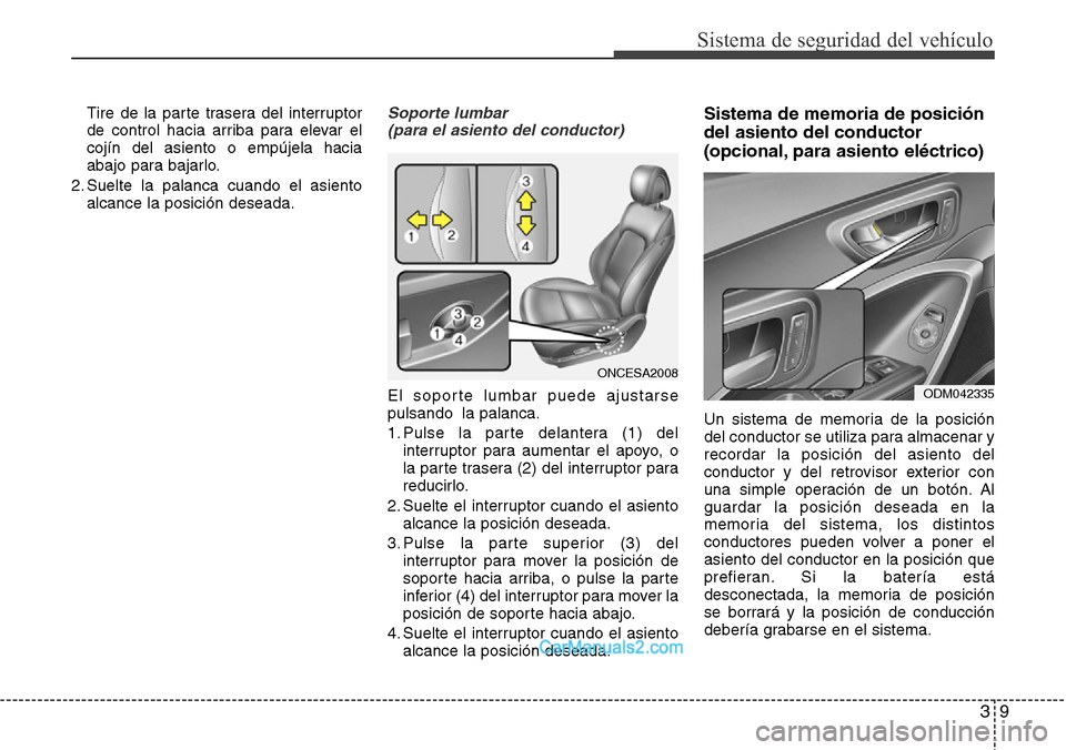 Hyundai Grand Santa Fe 2015 Manual del propietario (in Spanish) 39
Sistema de seguridad del vehículo
Tire de la parte trasera del interruptor
de control hacia arriba para elevar el
cojín del asiento o empújela hacia
abajo para bajarlo.
2. Suelte la palanca cuan Hyundai Grand Santa Fe 2015 Manual del propietario (in Spanish) 39
Sistema de seguridad del vehículo
Tire de la parte trasera del interruptor
de control hacia arriba para elevar el
cojín del asiento o empújela hacia
abajo para bajarlo.
2. Suelte la palanca cuan