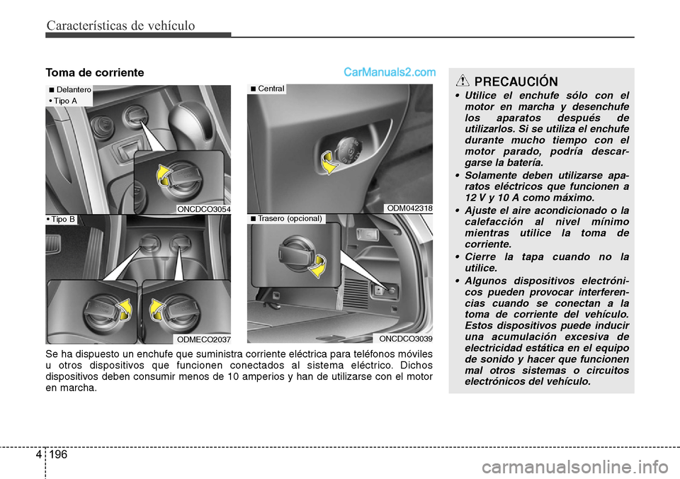 Hyundai Grand Santa Fe 2015 Manual del propietario (in Spanish) Características de vehículo
196 4
Toma de corriente
ONCDCO3054
ODMECO2037
■Delantero
• Tipo A
• Tipo B
Se ha dispuesto un enchufe que suministra corriente eléctrica para teléfonos móviles
u Hyundai Grand Santa Fe 2015 Manual del propietario (in Spanish) Características de vehículo
196 4
Toma de corriente
ONCDCO3054
ODMECO2037
■Delantero
• Tipo A
• Tipo B
Se ha dispuesto un enchufe que suministra corriente eléctrica para teléfonos móviles
u