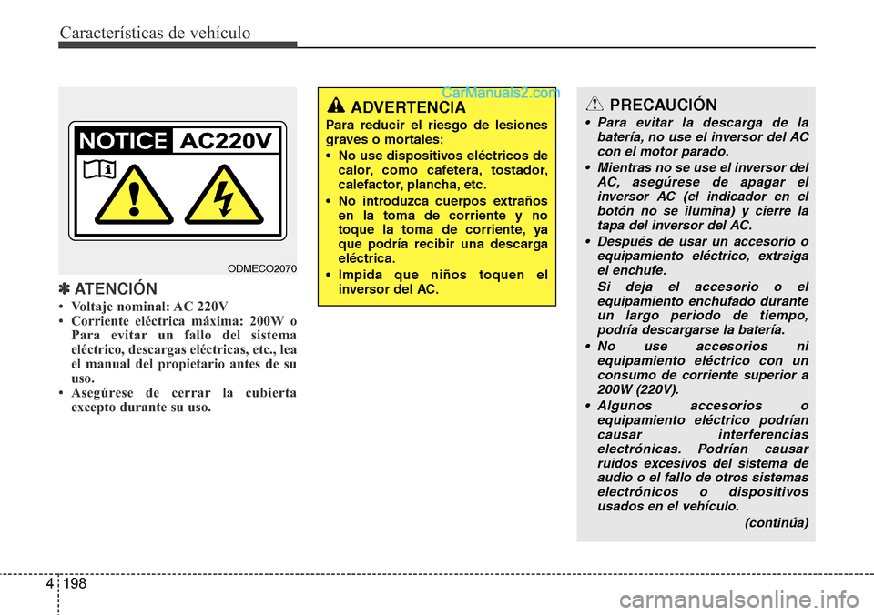 Hyundai Grand Santa Fe 2015 Manual del propietario (in Spanish) Características de vehículo
198 4
✽ATENCIÓN
• Voltaje nominal: AC 220V
• Corriente eléctrica máxima: 200W o
Para evitar un fallo del sistema
eléctrico, descargas eléctricas, etc., lea
el Hyundai Grand Santa Fe 2015 Manual del propietario (in Spanish) Características de vehículo
198 4
✽ATENCIÓN
• Voltaje nominal: AC 220V
• Corriente eléctrica máxima: 200W o
Para evitar un fallo del sistema
eléctrico, descargas eléctricas, etc., lea
el