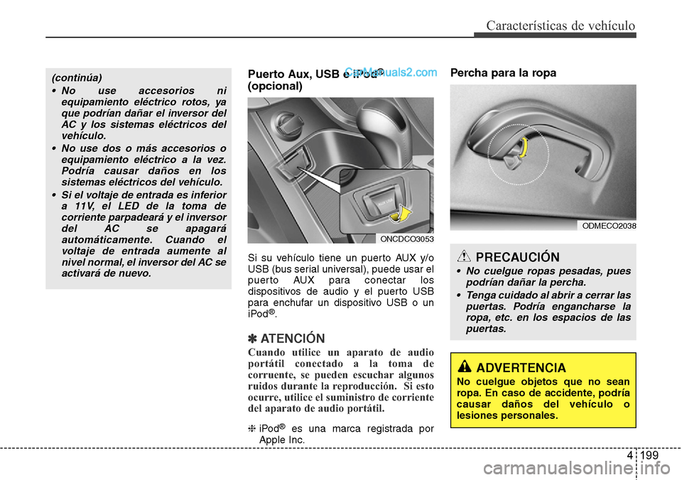 Hyundai Grand Santa Fe 2015 Manual del propietario (in Spanish) 4 199
Características de vehículo
Puerto Aux, USB e iPod®
(opcional)
Si su vehículo tiene un puerto AUX y/o
USB (bus serial universal), puede usar el
puerto AUX para conectar los
dispositivos de a Hyundai Grand Santa Fe 2015 Manual del propietario (in Spanish) 4 199
Características de vehículo
Puerto Aux, USB e iPod®
(opcional)
Si su vehículo tiene un puerto AUX y/o
USB (bus serial universal), puede usar el
puerto AUX para conectar los
dispositivos de a