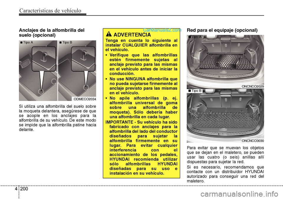 Hyundai Grand Santa Fe 2015 Manual del propietario (in Spanish) Características de vehículo
200 4
Anclajes de la alfombrilla del
suelo (opcional)
Si utiliza una alfombrilla del suelo sobre
la moqueta delantera, asegúrese de que
se acople en los anclajes para la Hyundai Grand Santa Fe 2015 Manual del propietario (in Spanish) Características de vehículo
200 4
Anclajes de la alfombrilla del
suelo (opcional)
Si utiliza una alfombrilla del suelo sobre
la moqueta delantera, asegúrese de que
se acople en los anclajes para la