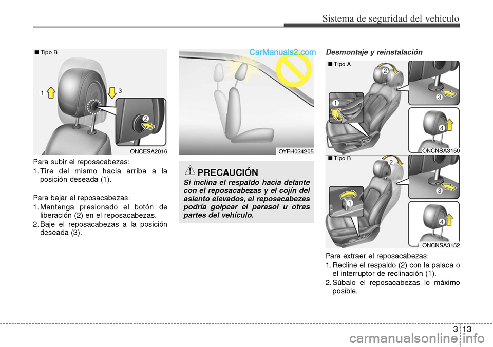 Hyundai Grand Santa Fe 2015  Manual del propietario (in Spanish) 313
Sistema de seguridad del vehículo
Para subir el reposacabezas:
1. Tire del mismo hacia arriba a la
posición deseada (1).
Para bajar el reposacabezas:
1. Mantenga presionado el botón de
liberaci
